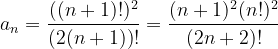 \dpi{120} a_{n}= \frac{((n+1)!)^{2}}{(2(n+1))!}= \frac{(n+1)^{2}(n!)^{2}}{(2n+2)!}